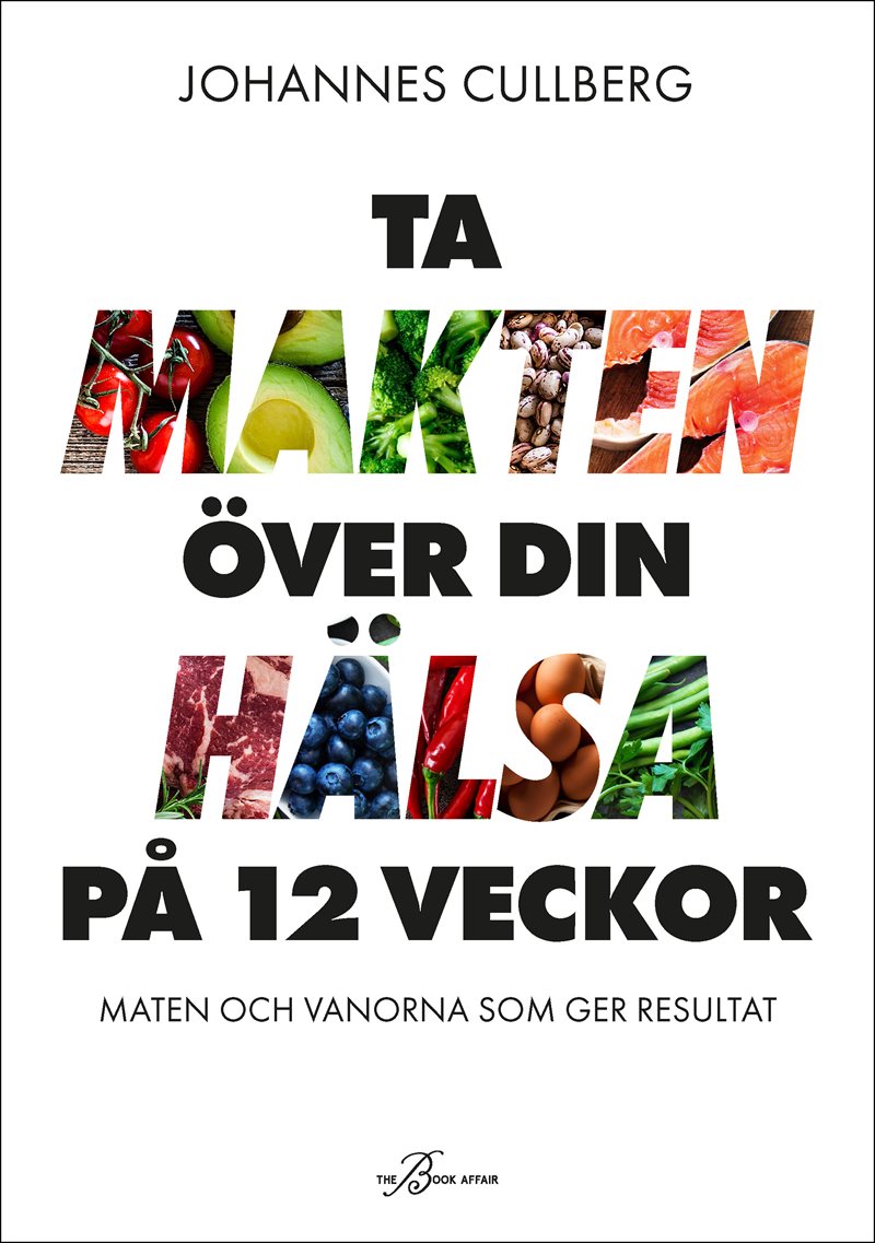 Ta makten över din hälsa på 12 veckor : maten och vanorna som ger resultat